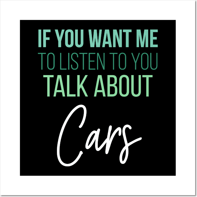 If you want me to listen to you talk about cars Wall Art by Sloop